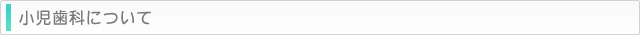 小児歯科について